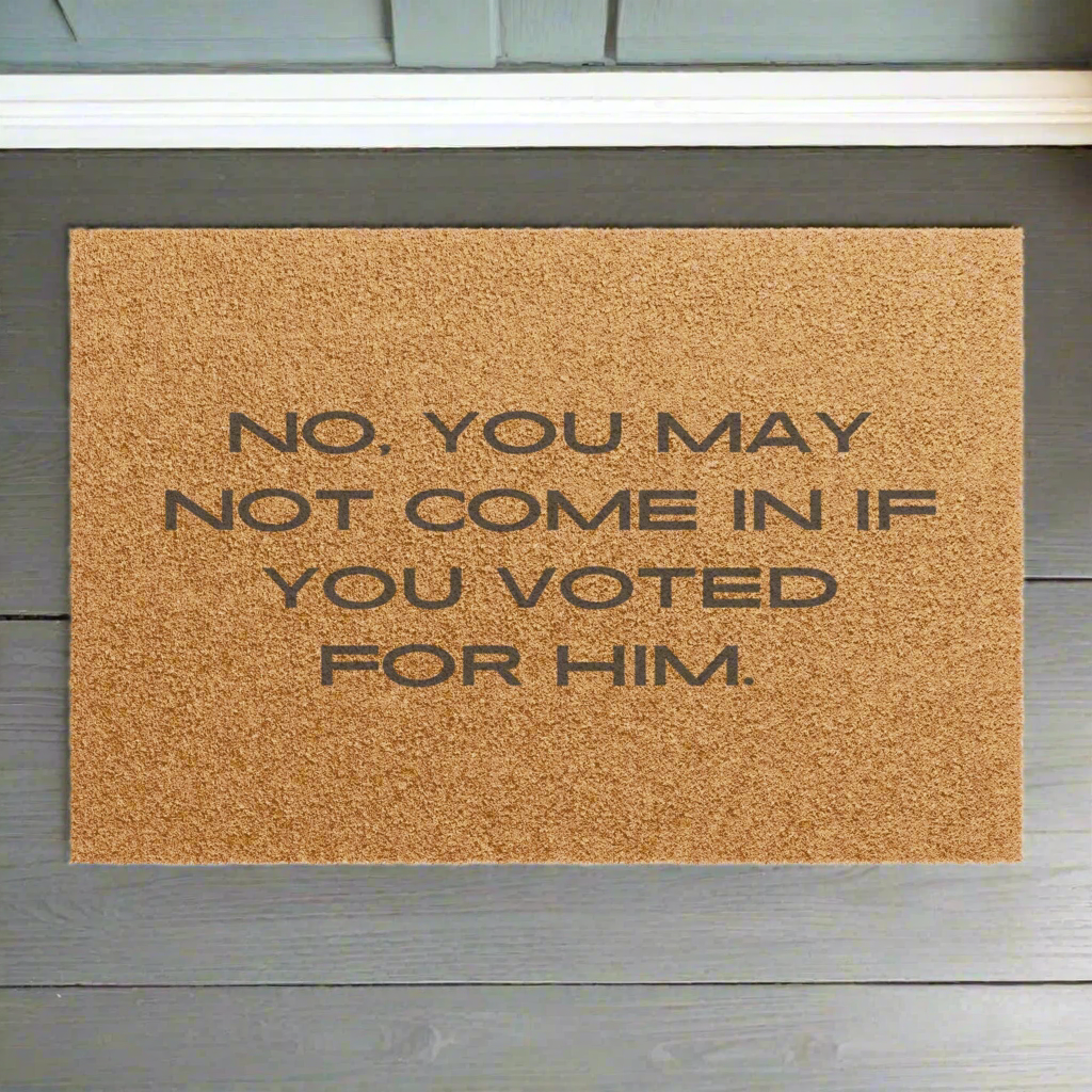 “No You May Not Come In If You Voted For Him” Doormat