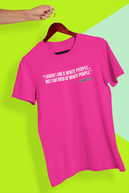 “I AM TIRED OF WHITE PEOPLE”TSHIRT